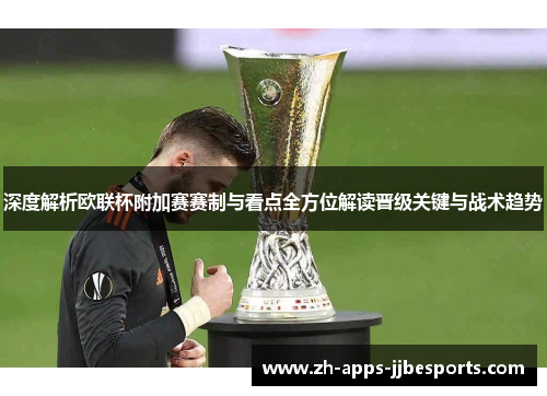 深度解析欧联杯附加赛赛制与看点全方位解读晋级关键与战术趋势