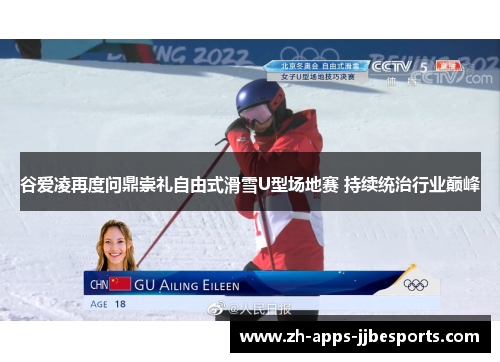 谷爱凌再度问鼎崇礼自由式滑雪U型场地赛 持续统治行业巅峰