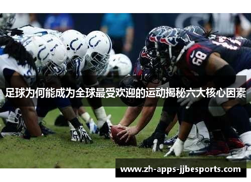 足球为何能成为全球最受欢迎的运动揭秘六大核心因素 足球为何能成为全球最受欢迎的运动揭秘六大核心因素