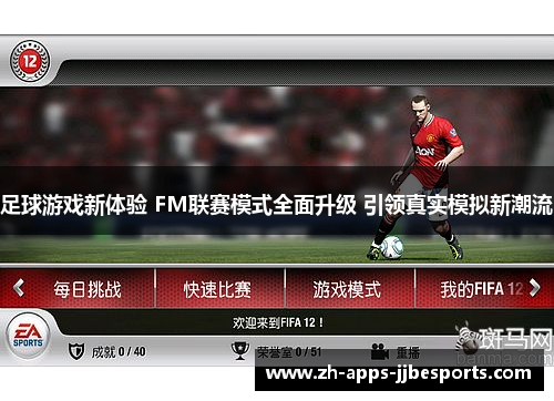 足球游戏新体验 FM联赛模式全面升级 引领真实模拟新潮流 足球游戏新体验 FM联赛模式全面升级 引领真实模拟新潮流