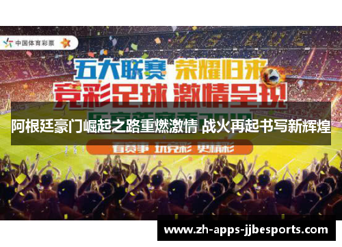 阿根廷豪门崛起之路重燃激情 战火再起书写新辉煌